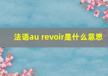 法语au revoir是什么意思